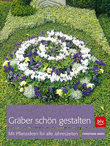 Gräber schön gestalten: Mit Pflanzideen für alle Jahreszeiten (BLV Gestaltung & Planung Garten)