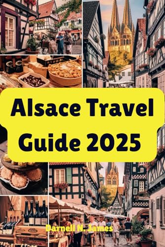 ALSACE TRAVEL GUIDE 2025: Uncover the Rich Heritage and Scenic Wine Routes of the Region ALSACE TRAVEL GUIDE 2025: Uncover the Rich Heritage and Scenic Wine Routes of the Region von Independently published
