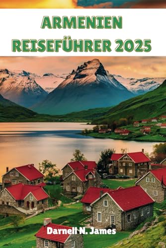 ARMENIEN REISEFÜHRER 2025: Enthüllung der Wunder eines uralten Landes ARMENIEN REISEFÜHRER 2025: Enthüllung der Wunder eines uralten Landes von Independently published