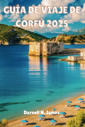 GUÍA DE VIAJE DE CORFÚ 2025: Tu compañero para explorar las costas bañadas por el sol y la cultura atemporal GUÍA DE VIAJE DE CORFÚ 2025: Tu compañero para explorar las costas bañadas por el sol y la cultura atemporal von Independently published