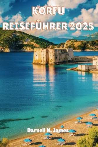 KORFU REISEFÜHRER 2025: Ihr Begleiter bei der Erkundung sonnenverwöhnter Küsten und zeitloser Kultur KORFU REISEFÜHRER 2025: Ihr Begleiter bei der Erkundung sonnenverwöhnter Küsten und zeitloser Kultur von Independently published