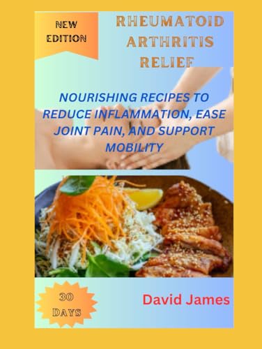 RHEUMATOID ARTHRITIS RELIEF COOKBOOK: NOURISHING RECIPES TO REDUCE INFLAMMATION, EASE JOINT PAIN, AND SUPPORT MOBILITY RHEUMATOID ARTHRITIS RELIEF COOKBOOK: NOURISHING RECIPES TO REDUCE INFLAMMATION, EASE JOINT PAIN, AND SUPPORT MOBILITY von Independently published