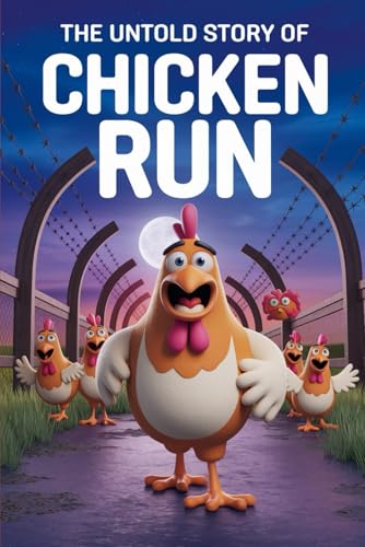 The Untold Story OF Chicken Run: Breaking Beaks and Breaking Free The Untold Story OF Chicken Run: Breaking Beaks and Breaking Free von Independently published