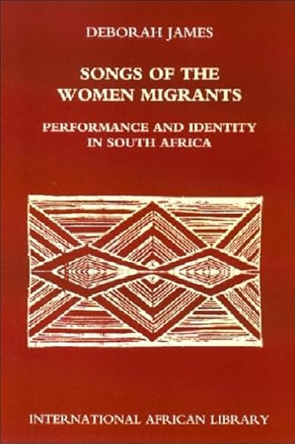Songs of the Women Migrants: Performance and Identity in South Africa (International African Library)