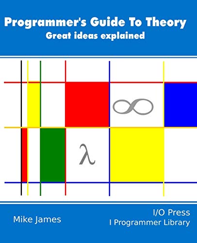 The Programmer’s Guide To Theory: Great ideas explained The Programmer’s Guide To Theory: Great ideas explained