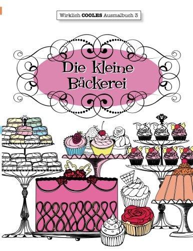 Ausmalbuch für Erwachsene: Die kleine Bäckerei (Wirklich COOLES Ausmalbücher, Band 3)