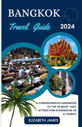 Bangkok Travel Guide 2024: A Comprehensive Handbook To Top 30 Must-Visit Attraction In Bangkok As A Tourist von Independently published