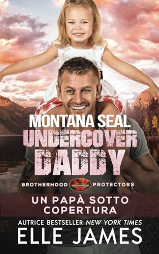 Montana SEAL Undercover Daddy: Un Papà Sotto Copertura (Brotherhood Protectors (Italiano), Band 9) von Independently published