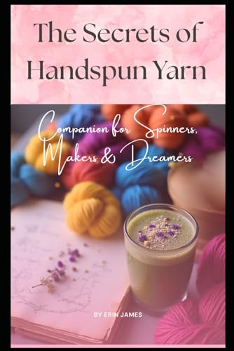 The Secrets of Handspun Yarn: A 3-in-1 Companion for Spinners, Makers & Dreamers von Independently published
