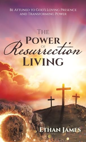 The Power of Resurrection Living: Be Attuned to God’s Loving Presence and Transforming Power von LifeRich Publishing