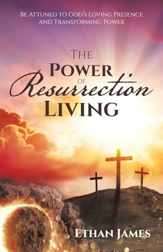 The Power of Resurrection Living: Be Attuned to God’s Loving Presence and Transforming Power von LifeRich Publishing