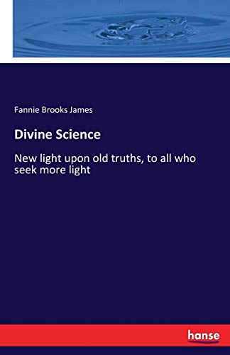Divine Science: New light upon old truths, to all who seek more light