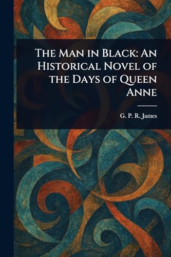 The Man in Black: An Historical Novel of the Days of Queen Anne The Man in Black: An Historical Novel of the Days of Queen Anne von Anson Street Press