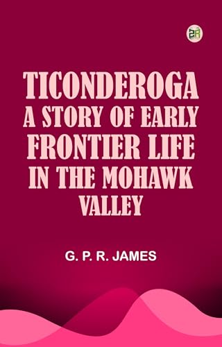 Ticonderoga: A Story of Early Frontier Life in the Mohawk Valley Ticonderoga: A Story of Early Frontier Life in the Mohawk Valley von Anson Street Press