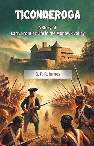 Ticonderoga A Story of Early Frontier Life in the Mohawk Valley von Double 9 Books