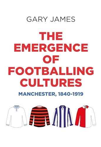 The emergence of footballing cultures: Manchester, 1840-1919 von Manchester University Press