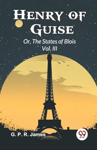 Henry of Guise Or, The States of Blois Vol. III von Double 9 Books