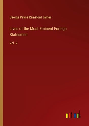 Lives of the Most Eminent Foreign Statesmen: Vol. 2 von Outlook Verlag