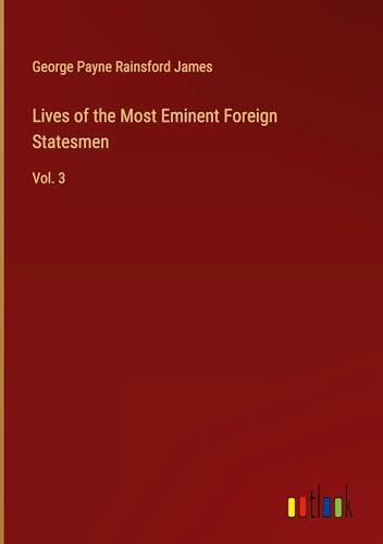 Lives of the Most Eminent Foreign Statesmen: Vol. 3 von Outlook Verlag