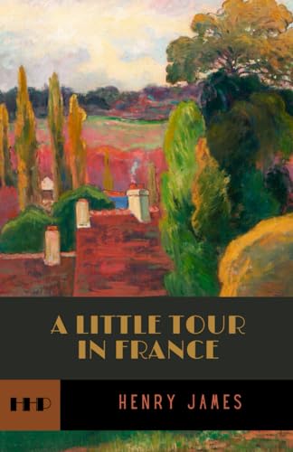 A Little Tour in France: Essays on Travel in France: The 1884 Classic Travelogue von Independently published