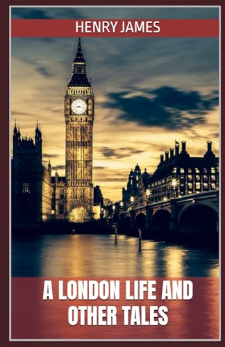 A London Life and Other Tales: The Masterful Short Story Collection from Henry James (Annotated) von Independently published