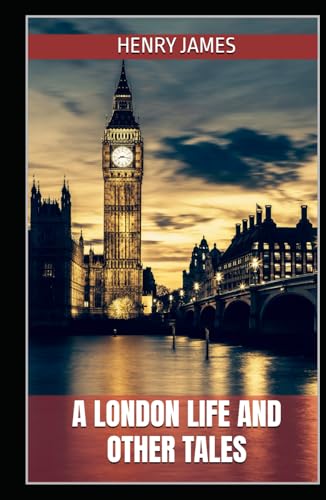 A London Life and Other Tales: The Masterful Short Story Collection from Henry James (Annotated) von Independently published