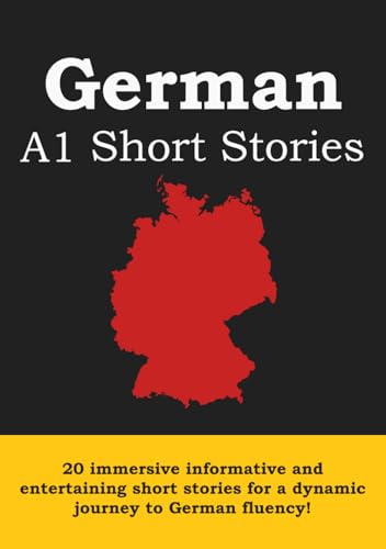 A1 German Short Stories: 20 Informational and Entertaining Short Stories For Beginners To Grow German Vocabulary and Improve Grammar A1 German Short Stories: 20 Informational and Entertaining Short Stories For Beginners To Grow German Vocabulary and Improve Grammar