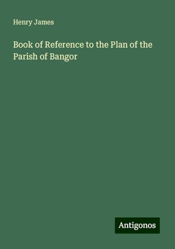 Book of Reference to the Plan of the Parish of Bangor Book of Reference to the Plan of the Parish of Bangor von Antigonos Verlag