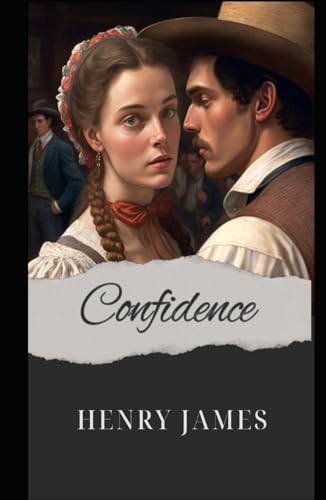 Confidence: Henry James’ Classic Historical Romance Novel of Love, Trust, Doubt, and Redemption. Confidence: Henry James’ Classic Historical Romance Novel of Love, Trust, Doubt, and Redemption. von Independently published