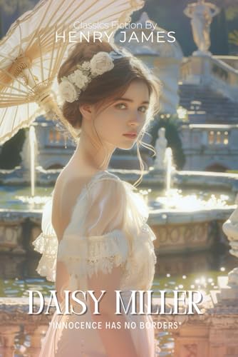 Daisy Miller By Henry James (Illustrated & Annotated): A Tragic Tale of Innocence and Society in Victorian Europe von Independently published
