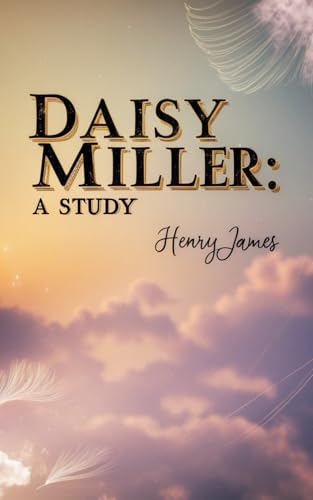 Daisy Miller: A Study: A Brilliant Exploration of Innocence, Perception, and the Rigid Boundaries of Social Fiction Daisy Miller: A Study: A Brilliant Exploration of Innocence, Perception, and the Rigid Boundaries of Social Fiction von Independently published
