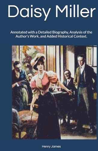 Daisy Miller: Annotated with a Detailed Biography, Analysis of the Author’s Work, and Added Historical Context. Daisy Miller: Annotated with a Detailed Biography, Analysis of the Author’s Work, and Added Historical Context. von Independently published