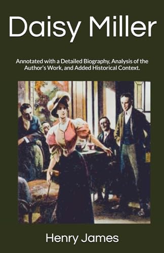 Daisy Miller: Annotated with a Detailed Biography, Analysis of the Author’s Work, and Added Historical Context. Daisy Miller: Annotated with a Detailed Biography, Analysis of the Author’s Work, and Added Historical Context. von Independently published