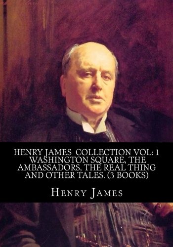 Henry James Collection Vol: 1 Washington Square, The Ambassadors, The Real Thing And Other Tales. (3 Books) von CreateSpace Independent Publishing Platform