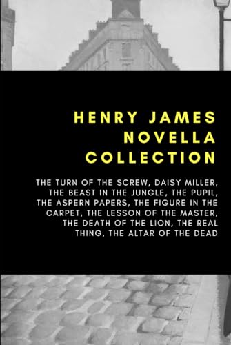 Henry James Novella Collection: The Turn of the Screw, Daisy Miller, The Beast In The Jungle, The Pupil, The Aspern Papers, The Figure In The Carpet, ... Lion, The Real Thing, The Altar of the Dead Henry James Novella Collection: The Turn of the Screw, Daisy Miller, The Beast In The Jungle, The Pupil, The Aspern Papers, The Figure In The Carpet, ... Lion, The Real Thing, The Altar of the Dead