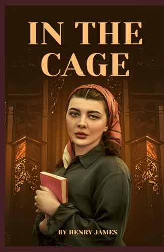 In the Cage: The Brilliant Exploration of Secrets, Scandals, and Social Struggles by Henry James (Annotated) von Independently published