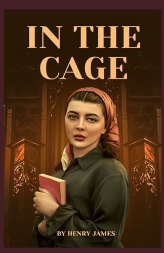 In the Cage: The Brilliant Exploration of Secrets, Scandals, and Social Struggles by Henry James (Annotated) von Independently published
