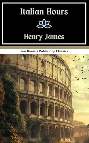 Italian Hours: An Italian Grand Tour Tale, Original and Unabridged Edition Italian Hours: An Italian Grand Tour Tale, Original and Unabridged Edition von Independently published