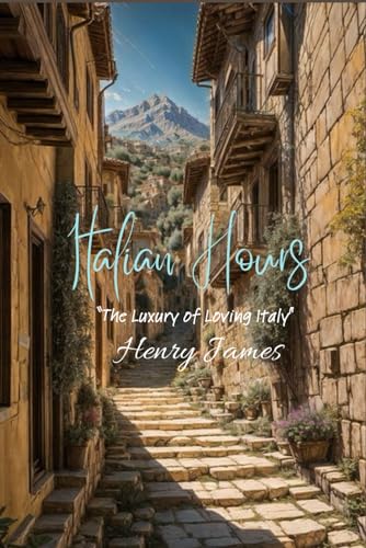 Italian Hours: "The Luxury of Loving Italy" von Independently published
