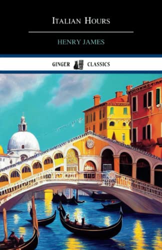 Italian Hours: Travel Literature on Italy (Annotated)
