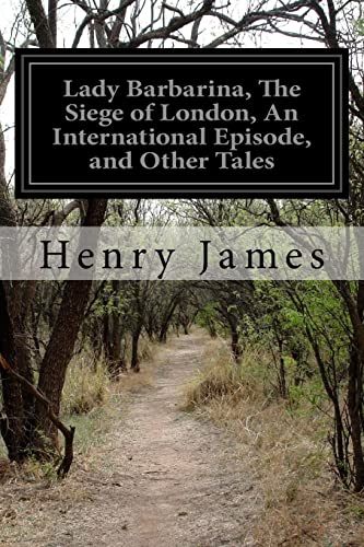 Lady Barbarina, The Siege of London, An International Episode, and Other Tales Lady Barbarina, The Siege of London, An International Episode, and Other Tales von CREATESPACE