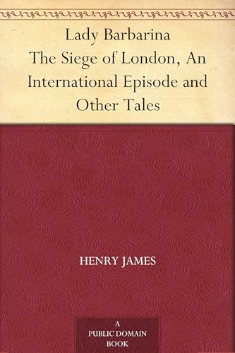 Lady Barbarina, The Siege of London, An International Episode, and Other Tales Lady Barbarina, The Siege of London, An International Episode, and Other Tales von Anson Street Press