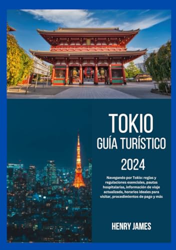 TOKIO GUÍA TURÍSTICO 2024: Navegando por Tokio: reglas y regulaciones esenciales, pautas hospitalarias, información de viaje actualizada, horarios ideales para visitar, procedimientos de pago y más von Independently published