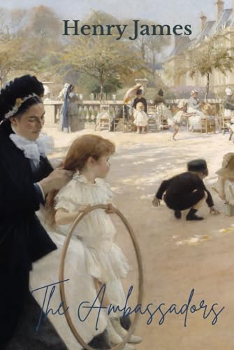 The Ambassadors: A Classic Novel of Self-Discovery, Moral Awakening, and Cultural Conflict in Belle Époque Paris The Ambassadors: A Classic Novel of Self-Discovery, Moral Awakening, and Cultural Conflict in Belle Époque Paris von Independently published