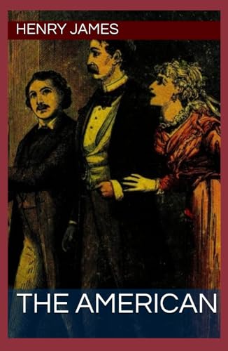 The American (Annotated): Annotated with a Detailed Biography, Analysis of the Author’s Work, and Added Historical Context. von Independently published