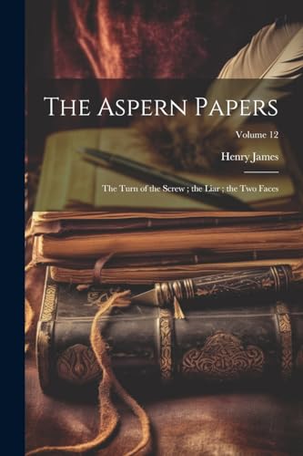 The Aspern Papers; the Turn of the Screw; the Liar; the Two Faces; Volume 12 von Legare Street Press