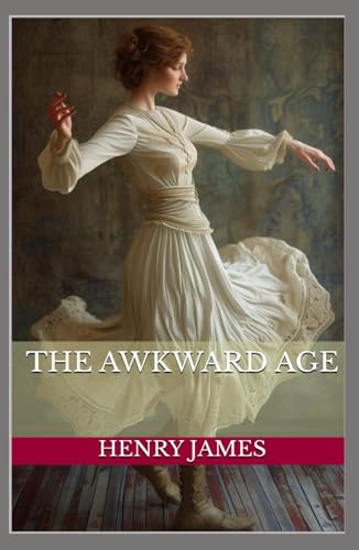 The Awkward Age: The Brilliant Coming of Age Exploration of Innocence and Self-Discovery from Henry James (Annotated). von Independently published