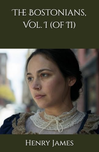 The Bostonians, Vol. I (of II): A Struggle of Ideals, Passions, and Beliefs von Independently published