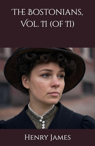 The Bostonians, Vol. II (of II): A Struggle of Ideals, Passions, and Beliefs von Independently published