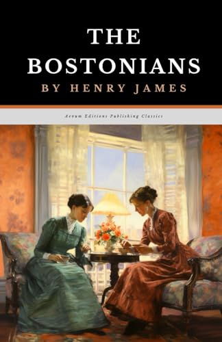 The Bostonians: The Original 1886 Literary Historical Fiction Classic